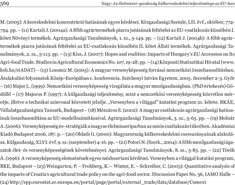 (2004b): A f bb agrártermékek piacra jutásának feltételei az EU-csatlakozás küszöbén II. kötet Állati termékek. Agrárgazdasági Tanulmányok, 2. sz., 5-113. pp. (13) Kiss, J.