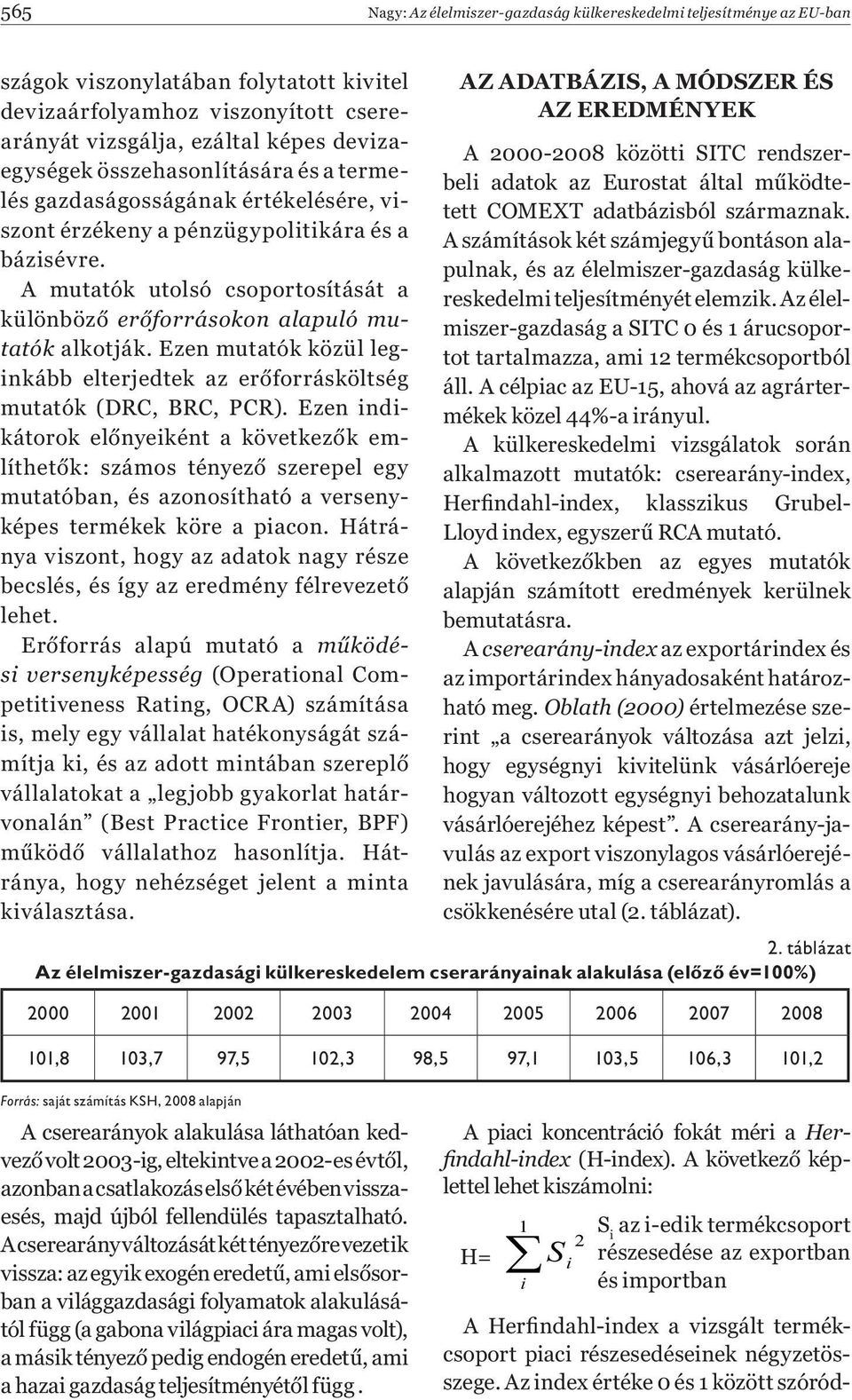 A mutatók utolsó csoportosítását a különböz er forrásokon alapuló mutatók alkotják. Ezen mutatók közül leginkább elterjedtek az er forrásköltség mutatók (DRC, BRC, PCR).