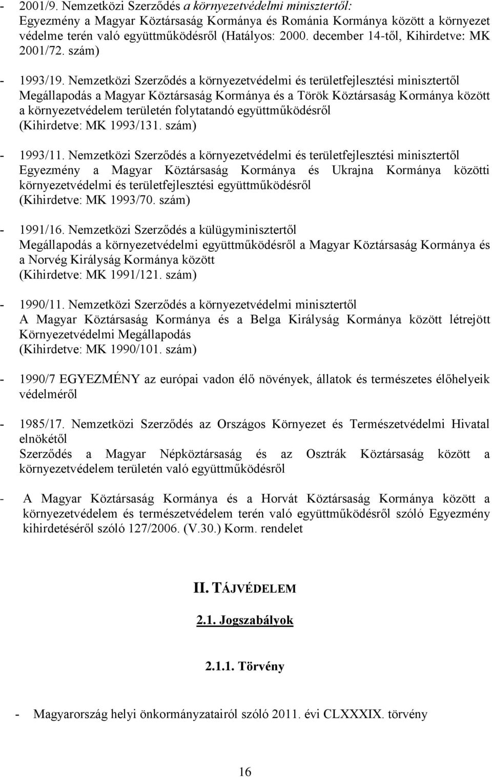 Nemzetközi Szerződés a környezetvédelmi és területfejlesztési minisztertől Megállapodás a Magyar Köztársaság Kormánya és a Török Köztársaság Kormánya között a környezetvédelem területén folytatandó