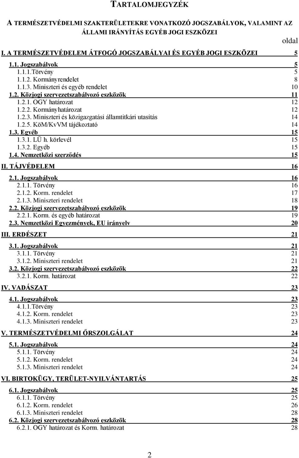 2.5. KöM/KvVM tájékoztató 14 1.3. Egyéb 15 1.3.1. LÜ h. körlevél 15 1.3.2. Egyéb 15 1.4. Nemzetközi szerződés 15 II. TÁJVÉDELEM 16 2.1. Jogszabályok 16 2.1.1. Törvény 16 2.1.2. Korm. 17 2.1.3. Miniszteri 18 2.