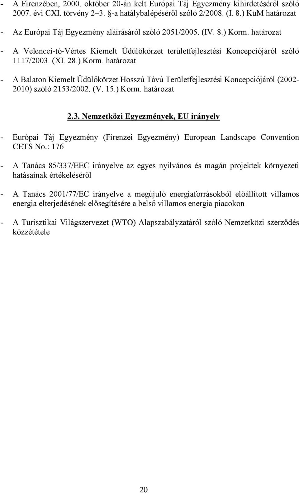 ) Korm. határozat A Balaton Kiemelt Üdülőkörzet Hosszú Távú Területfejlesztési Koncepciójáról (2002-2010) szóló 2153/