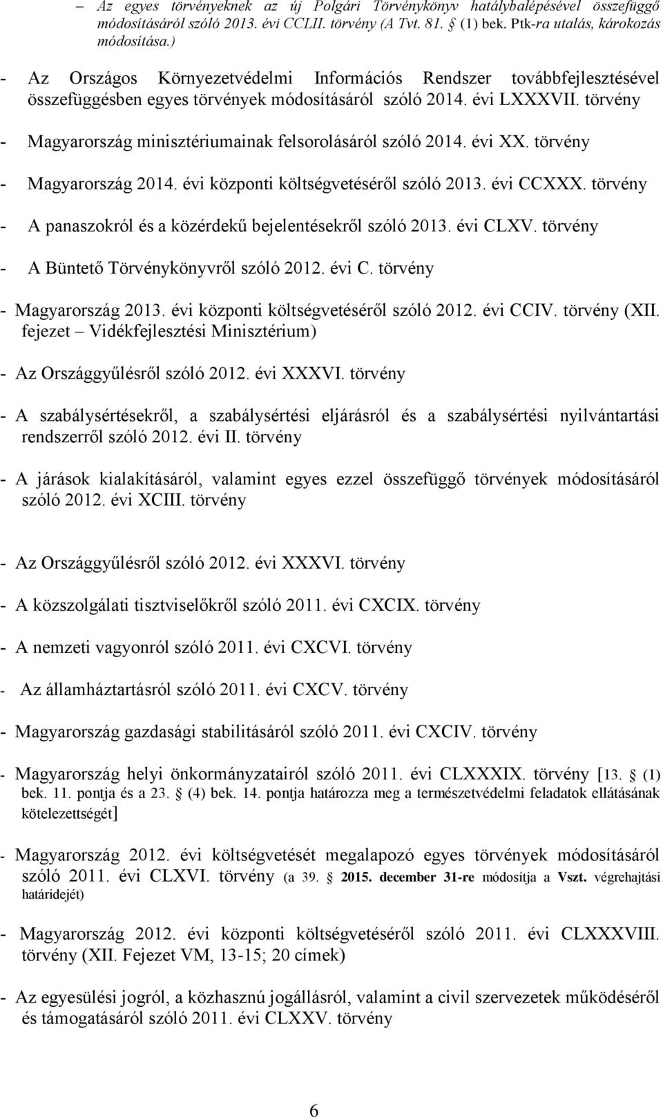 törvény Magyarország minisztériumainak felsorolásáról szóló 2014. évi XX. törvény Magyarország 2014. évi központi költségvetéséről szóló 2013. évi CCXXX.