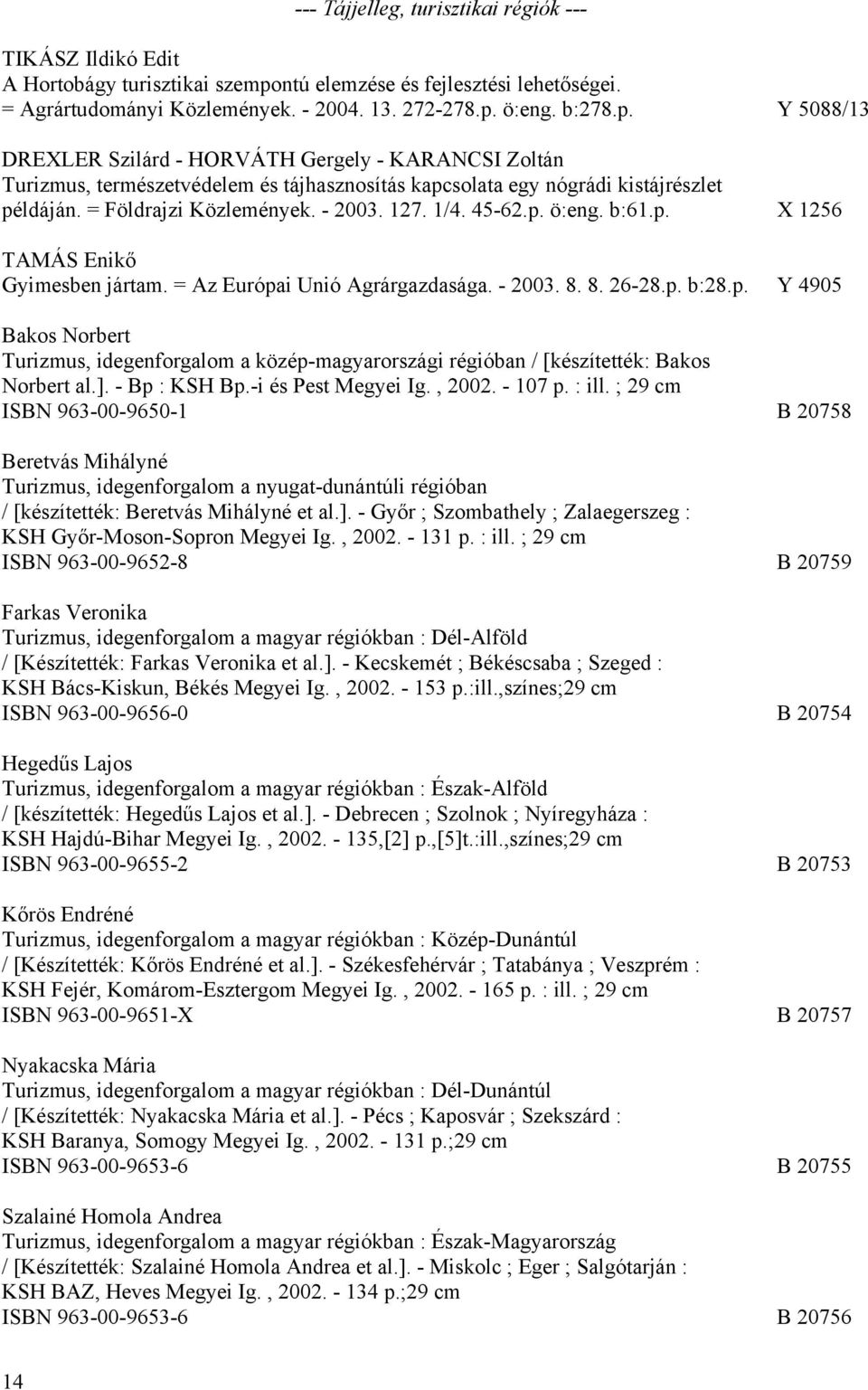 ö:eng. b:278.p. Y 5088/13 DREXLER Szilárd - HORVÁTH Gergely - KARANCSI Zoltán Turizmus, természetvédelem és tájhasznosítás kapcsolata egy nógrádi kistájrészlet példáján. = Földrajzi Közlemények.