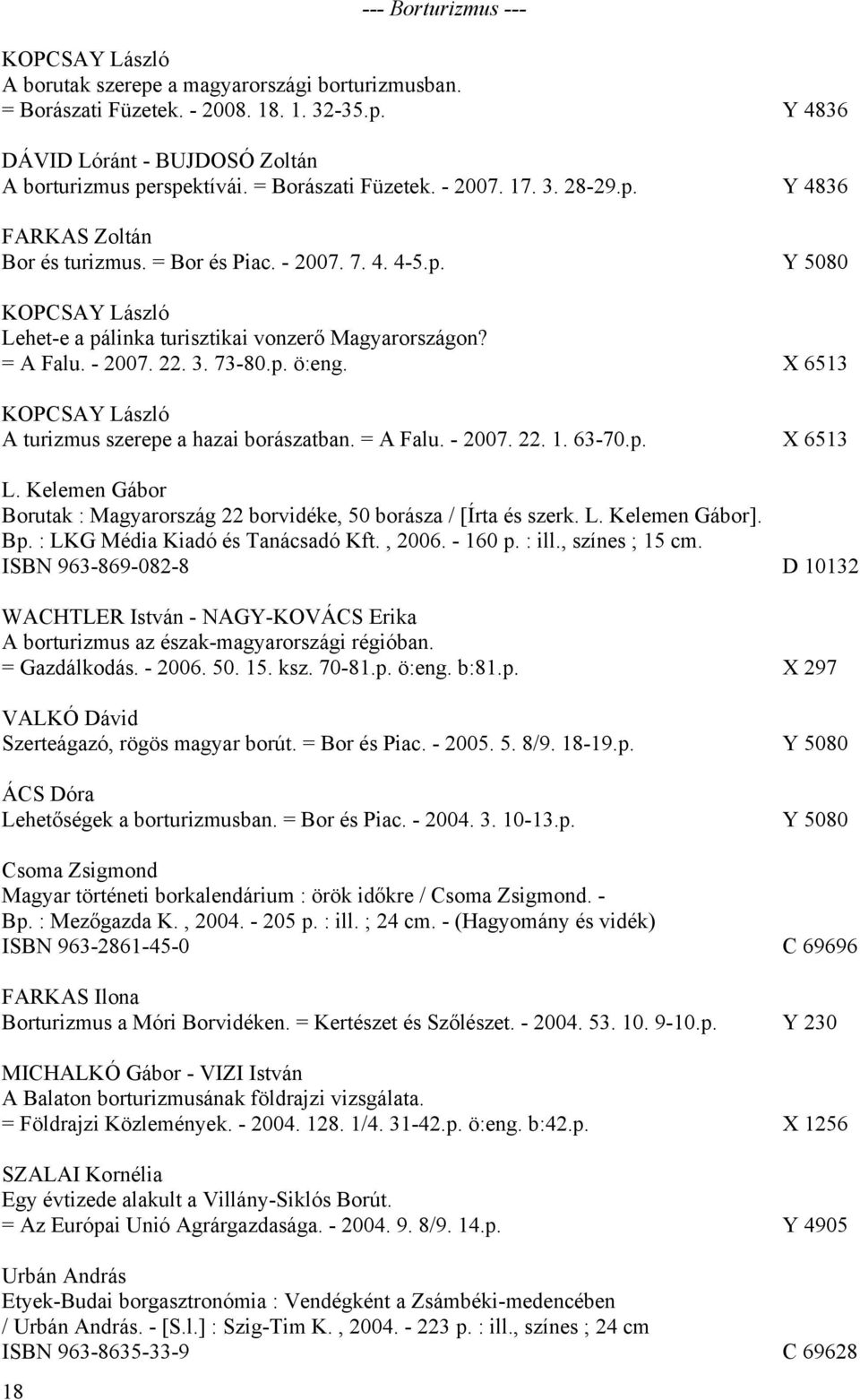 = A Falu. - 2007. 22. 3. 73-80.p. ö:eng. X 6513 KOPCSAY László A turizmus szerepe a hazai borászatban. = A Falu. - 2007. 22. 1. 63-70.p. X 6513 L.