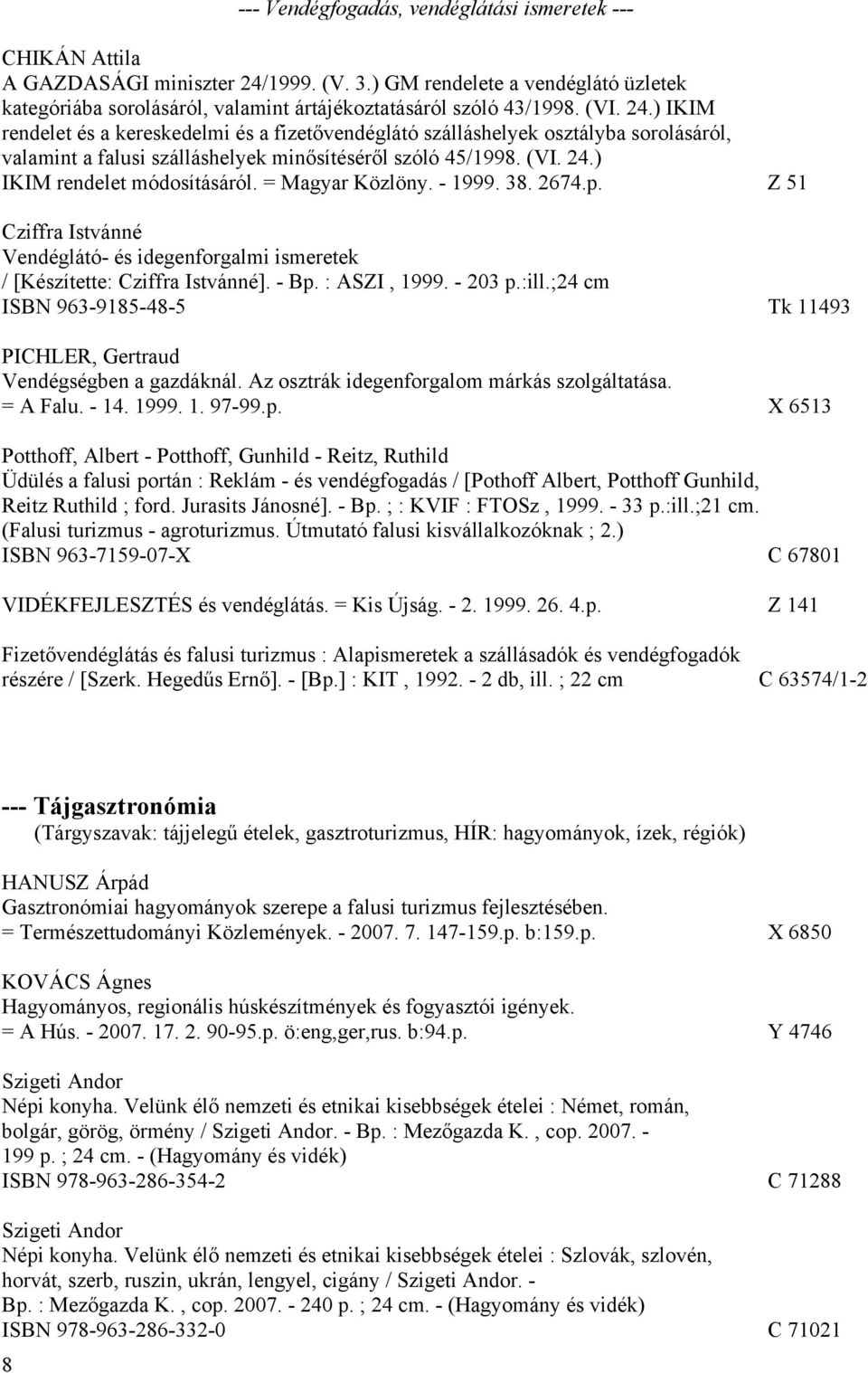 = Magyar Közlöny. - 1999. 38. 2674.p. Z 51 Cziffra Istvánné Vendéglátó- és idegenforgalmi ismeretek / [Készítette: Cziffra Istvánné]. - Bp. : ASZI, 1999. - 203 p.:ill.