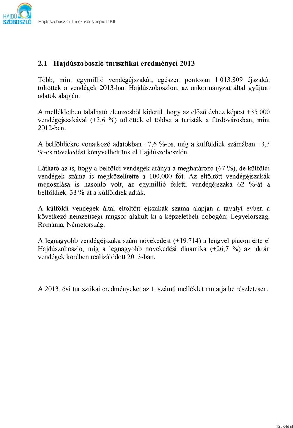 A belföldiekre vonatkozó adatokban +7,6 %-os, míg a külföldiek számában +3,3 %-os növekedést könyvelhettünk el Hajdúszoboszlón.