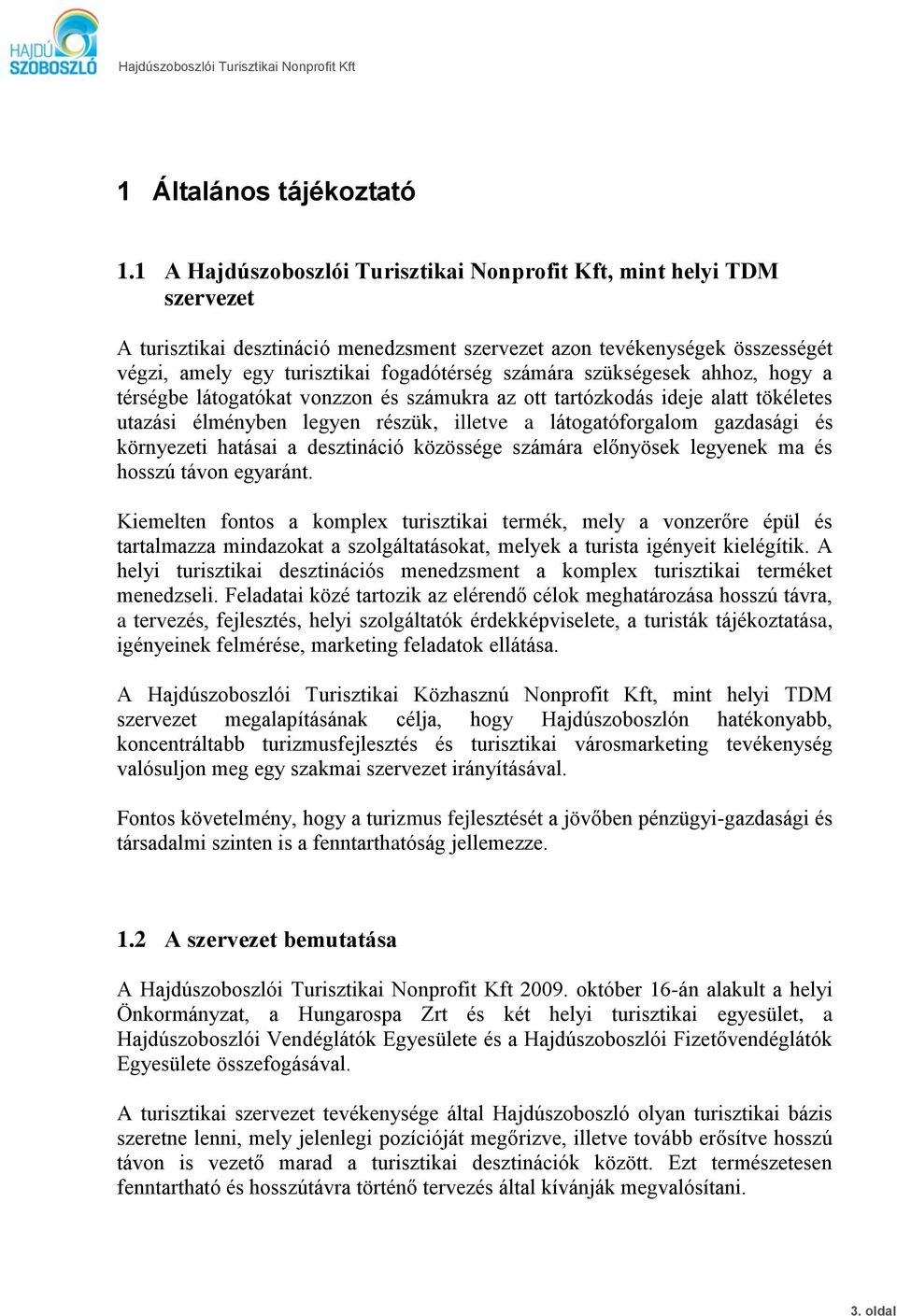 számára szükségesek ahhoz, hogy a térségbe látogatókat vonzzon és számukra az ott tartózkodás ideje alatt tökéletes utazási élményben legyen részük, illetve a látogatóforgalom gazdasági és környezeti