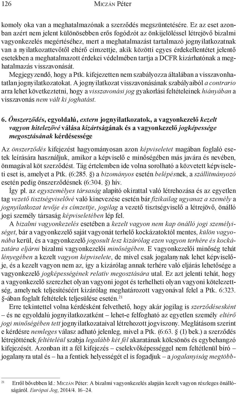 nyilatkozattevőtől eltérő címzettje, akik közötti egyes érdekellentétet jelentő esetekben a meghatalmazott érdekei védelmében tartja a DCFR kizárhatónak a meghatalmazás visszavonását.