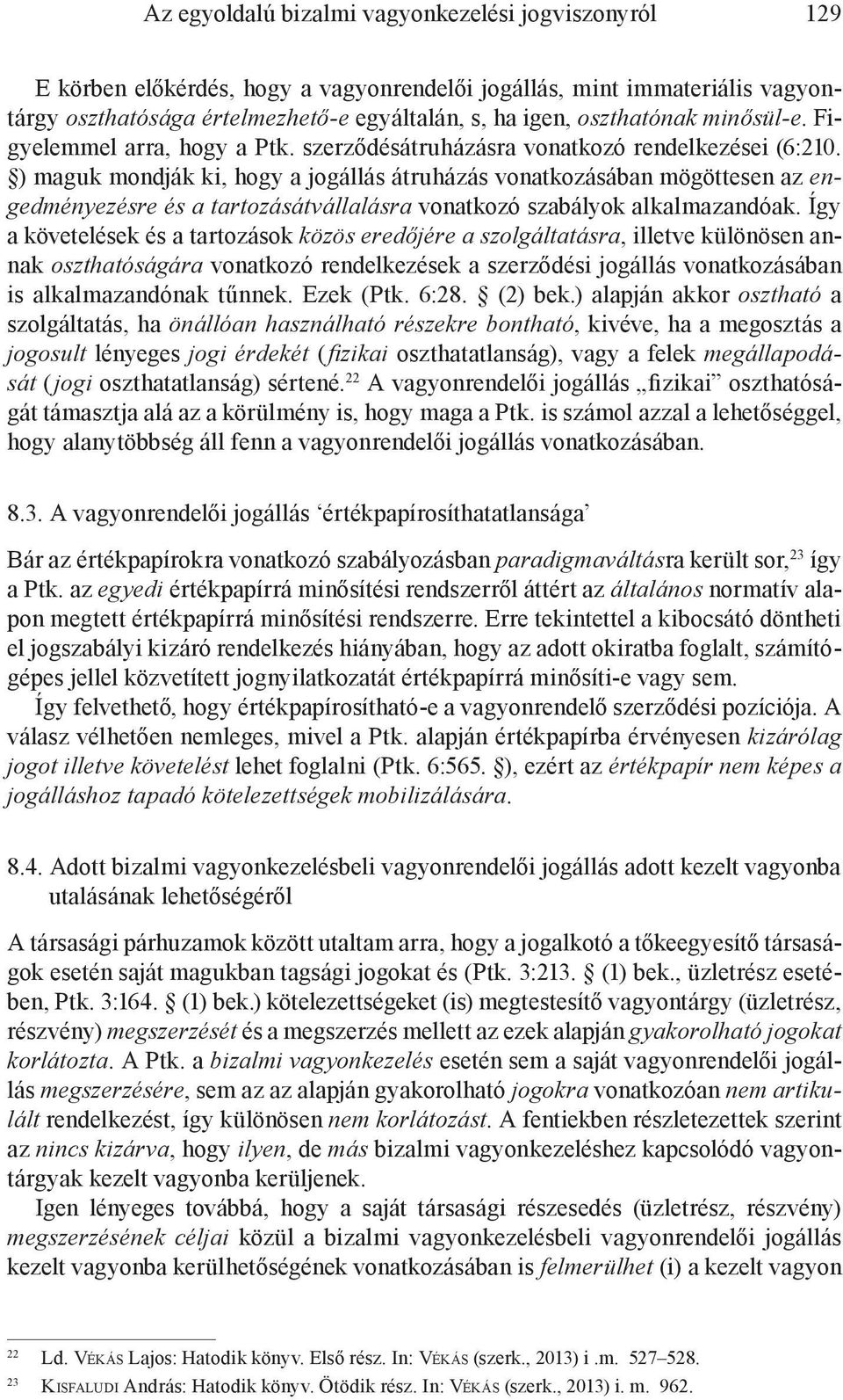 ) maguk mondják ki, hogy a jogállás átruházás vonatkozásában mögöttesen az engedményezésre és a tartozásátvállalásra vonatkozó szabályok alkalmazandóak.