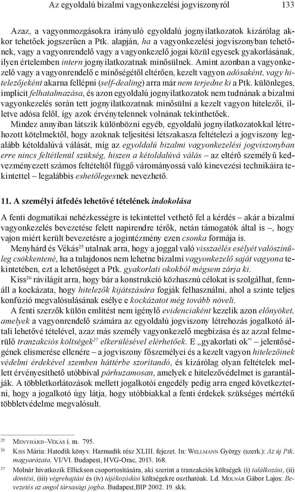 Amint azonban a vagyonkezelő vagy a vagyonrendelő e minőségétől eltérően, kezelt vagyon adósaként, vagy hitelezőjeként akarna fellépni (self-dealing) arra már nem terjedne ki a Ptk.