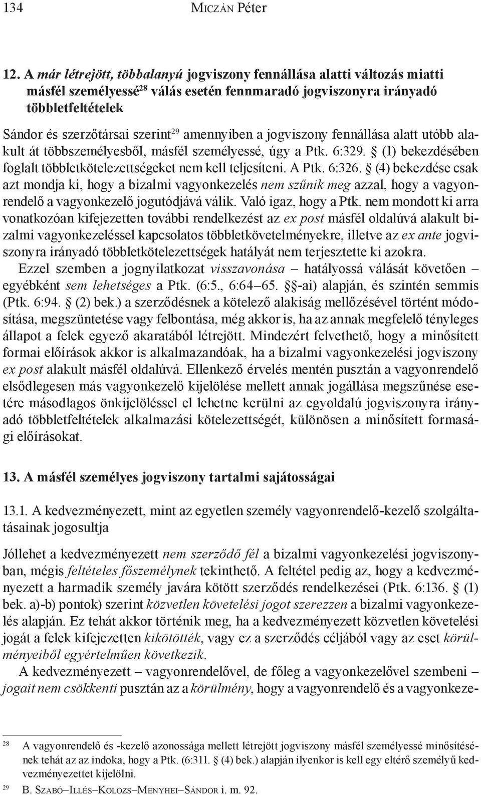 amennyiben a jogviszony fennállása alatt utóbb alakult át többszemélyesből, másfél személyessé, úgy a Ptk. 6:329. (1) bekezdésében foglalt többletkötelezettségeket nem kell teljesíteni. A Ptk. 6:326.