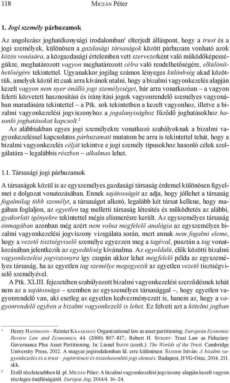 vonására, a közgazdasági értelemben vett szervezetként való működőképességükre, meghatározott vagyon meghatározott célra való rendelhetőségére, elkülöníthetőségére tekintettel.