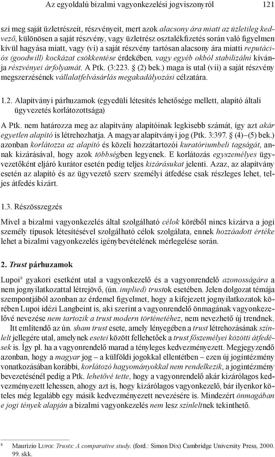 kívánja részvényei árfolyamát. A Ptk. (3:223. (2) bek.) maga is utal (vii) a saját részvény megszerzésének vállalatfelvásárlás megakadályozási célzatára. 1.2. Alapítványi párhuzamok (egyedüli létesítés lehetősége mellett, alapító általi ügyvezetés korlátozottsága) A Ptk.