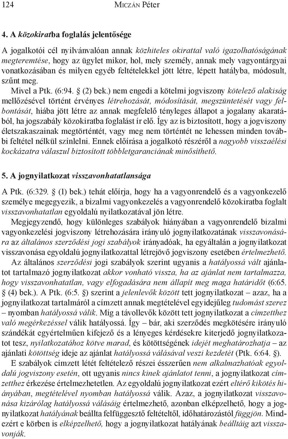 vonatkozásában és milyen egyéb feltételekkel jött létre, lépett hatályba, módosult, szűnt meg. Mivel a Ptk. (6:94. (2) bek.