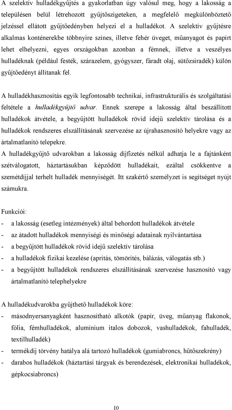 A szelektív gyűjtésre alkalmas konténerekbe többnyire színes, illetve fehér üveget, műanyagot és papírt lehet elhelyezni, egyes országokban azonban a fémnek, illetve a veszélyes hulladéknak (például