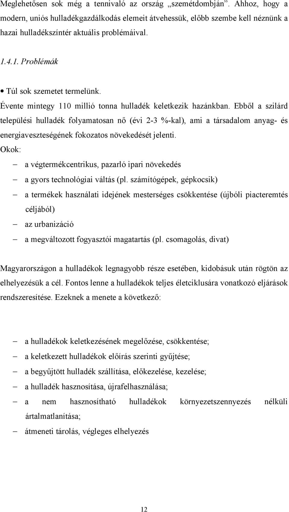 Ebből a szilárd települési hulladék folyamatosan nő (évi 2-3 %-kal), ami a társadalom anyag- és energiaveszteségének fokozatos növekedését jelenti.