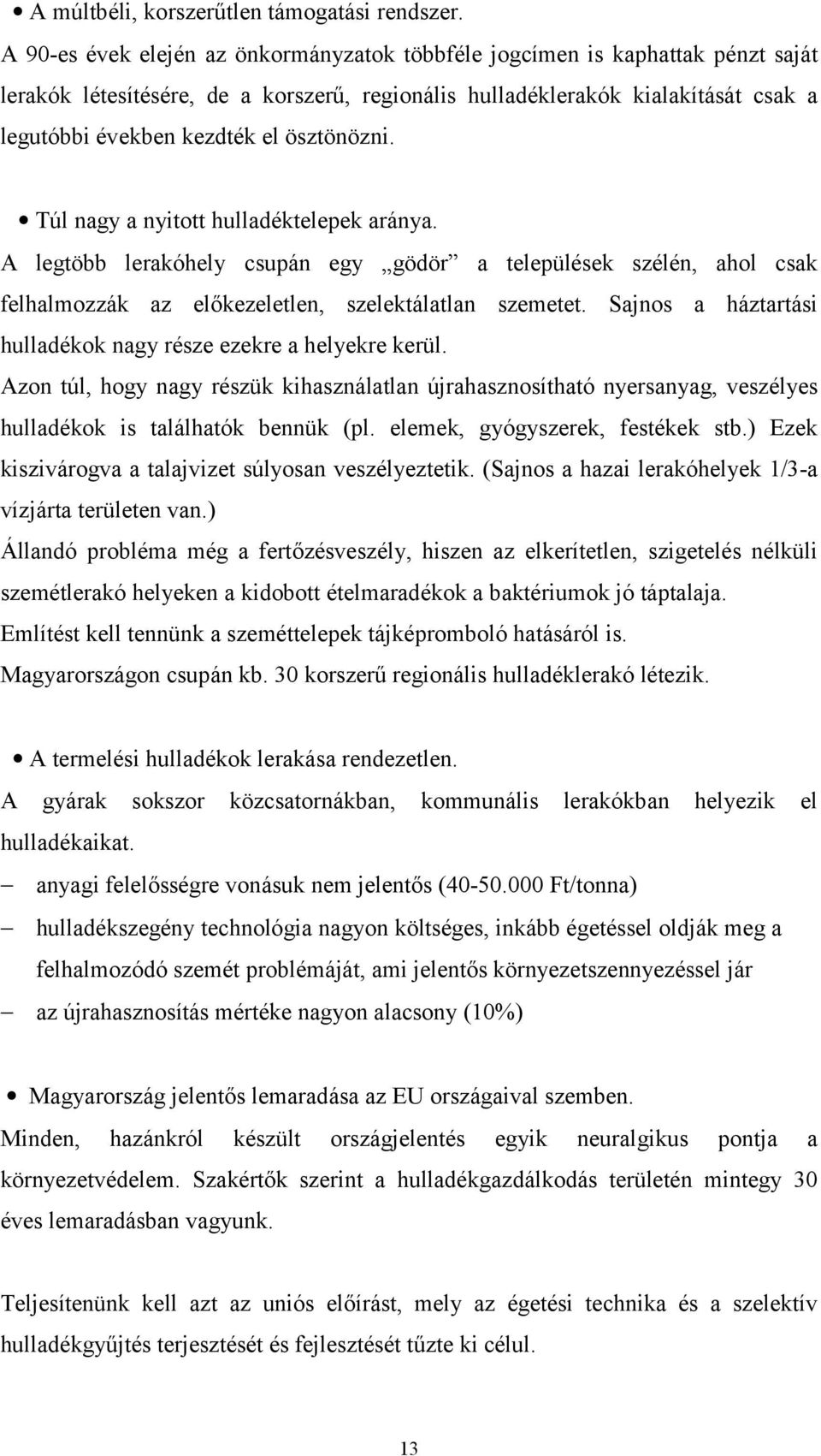 ösztönözni. Túl nagy a nyitott hulladéktelepek aránya. A legtöbb lerakóhely csupán egy gödör a települések szélén, ahol csak felhalmozzák az előkezeletlen, szelektálatlan szemetet.