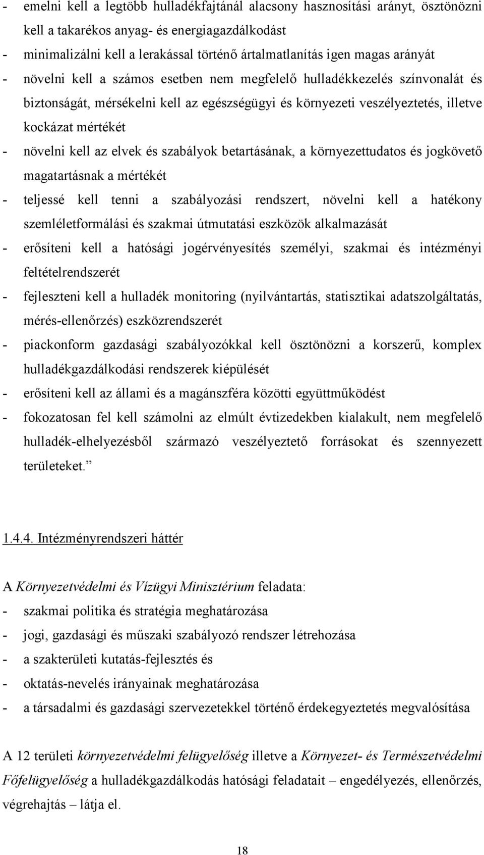 kell az elvek és szabályok betartásának, a környezettudatos és jogkövető magatartásnak a mértékét - teljessé kell tenni a szabályozási rendszert, növelni kell a hatékony szemléletformálási és szakmai