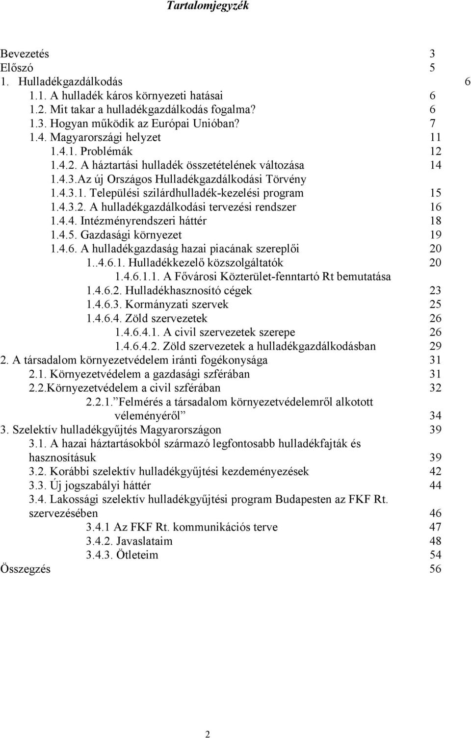 4.3.2. A hulladékgazdálkodási tervezési rendszer 16 1.4.4. Intézményrendszeri háttér 18 1.4.5. Gazdasági környezet 19 1.4.6. A hulladékgazdaság hazai piacának szereplői 20 1..4.6.1. Hulladékkezelő közszolgáltatók 20 1.