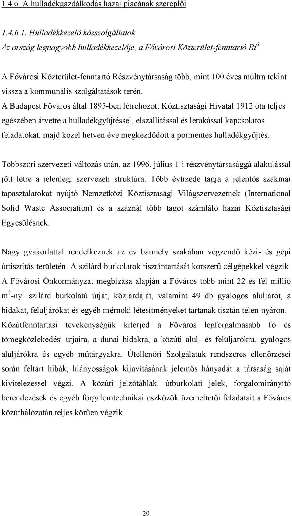 A Budapest Főváros által 1895-ben létrehozott Köztisztasági Hivatal 1912 óta teljes egészében átvette a hulladékgyűjtéssel, elszállítással és lerakással kapcsolatos feladatokat, majd közel hetven éve