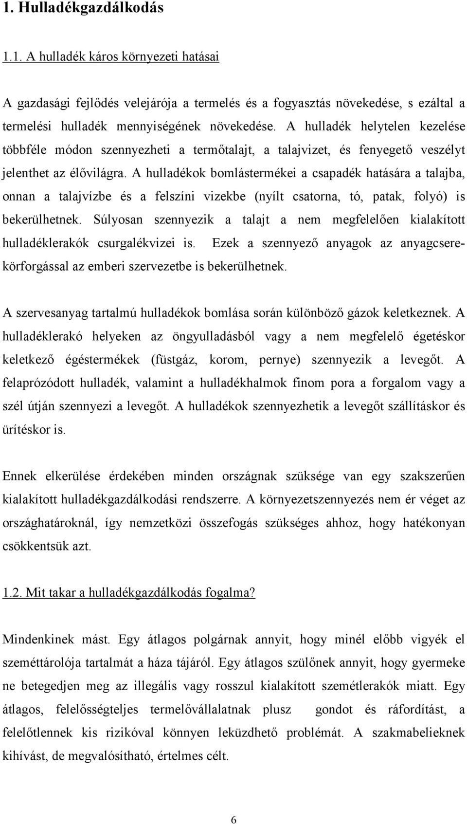 A hulladékok bomlástermékei a csapadék hatására a talajba, onnan a talajvízbe és a felszíni vizekbe (nyílt csatorna, tó, patak, folyó) is bekerülhetnek.