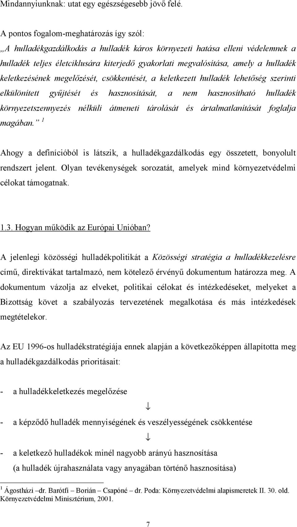 keletkezésének megelőzését, csökkentését, a keletkezett hulladék lehetőség szerinti elkülönített gyűjtését és hasznosítását, a nem hasznosítható hulladék környezetszennyezés nélküli átmeneti