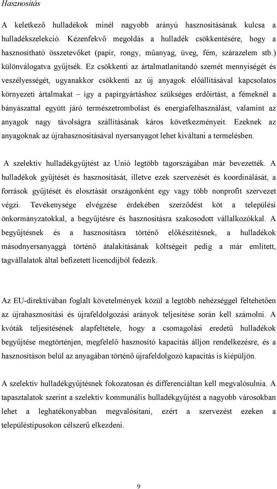 Ez csökkenti az ártalmatlanítandó szemét mennyiségét és veszélyességét, ugyanakkor csökkenti az új anyagok előállításával kapcsolatos környezeti ártalmakat így a papírgyártáshoz szükséges erdőirtást,