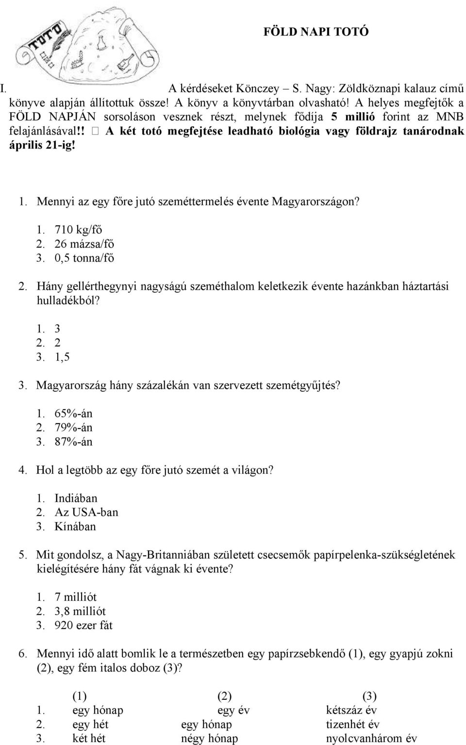 Mennyi az egy főre jutó szeméttermelés évente Magyarországon? 1. 710 kg/fő 2. 26 mázsa/fő 3. 0,5 tonna/fő 2.