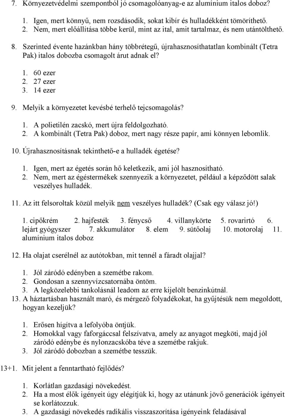 Szerinted évente hazánkban hány többrétegű, újrahasznosíthatatlan kombinált (Tetra Pak) italos dobozba csomagolt árut adnak el? 1. 60 ezer 2. 27 ezer 3. 14 ezer 9.