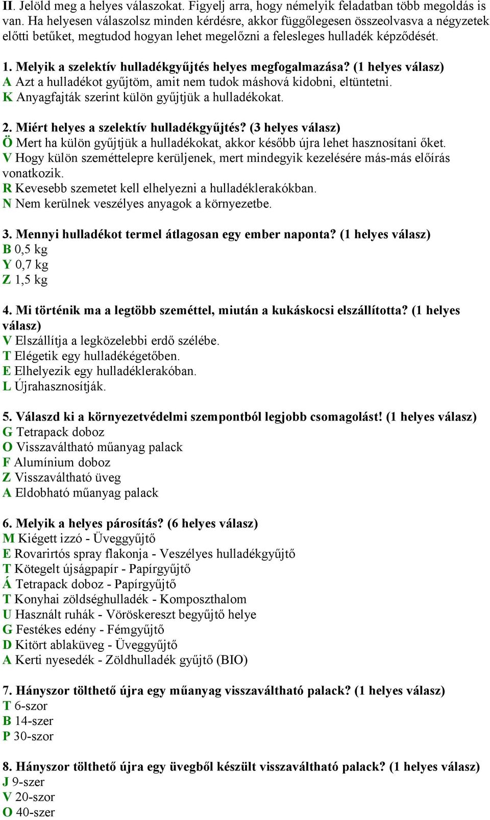 Melyik a szelektív hulladékgyűjtés helyes megfogalmazása? (1 helyes válasz) A Azt a hulladékot gyűjtöm, amit nem tudok máshová kidobni, eltüntetni. K Anyagfajták szerint külön gyűjtjük a hulladékokat.