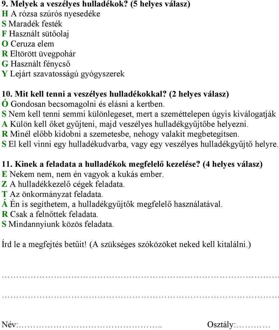 Mit kell tenni a veszélyes hulladékokkal? (2 helyes válasz) Ó Gondosan becsomagolni és elásni a kertben.