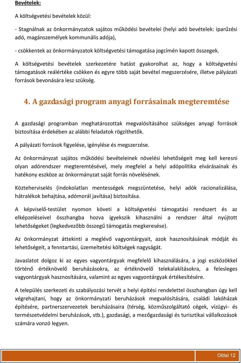 A költségvetési bevételek szerkezetére hatást gyakorolhat az, hogy a költségvetési támogatások reálértéke csökken és egyre több saját bevétel megszerzésére, illetve pályázati források bevonására lesz