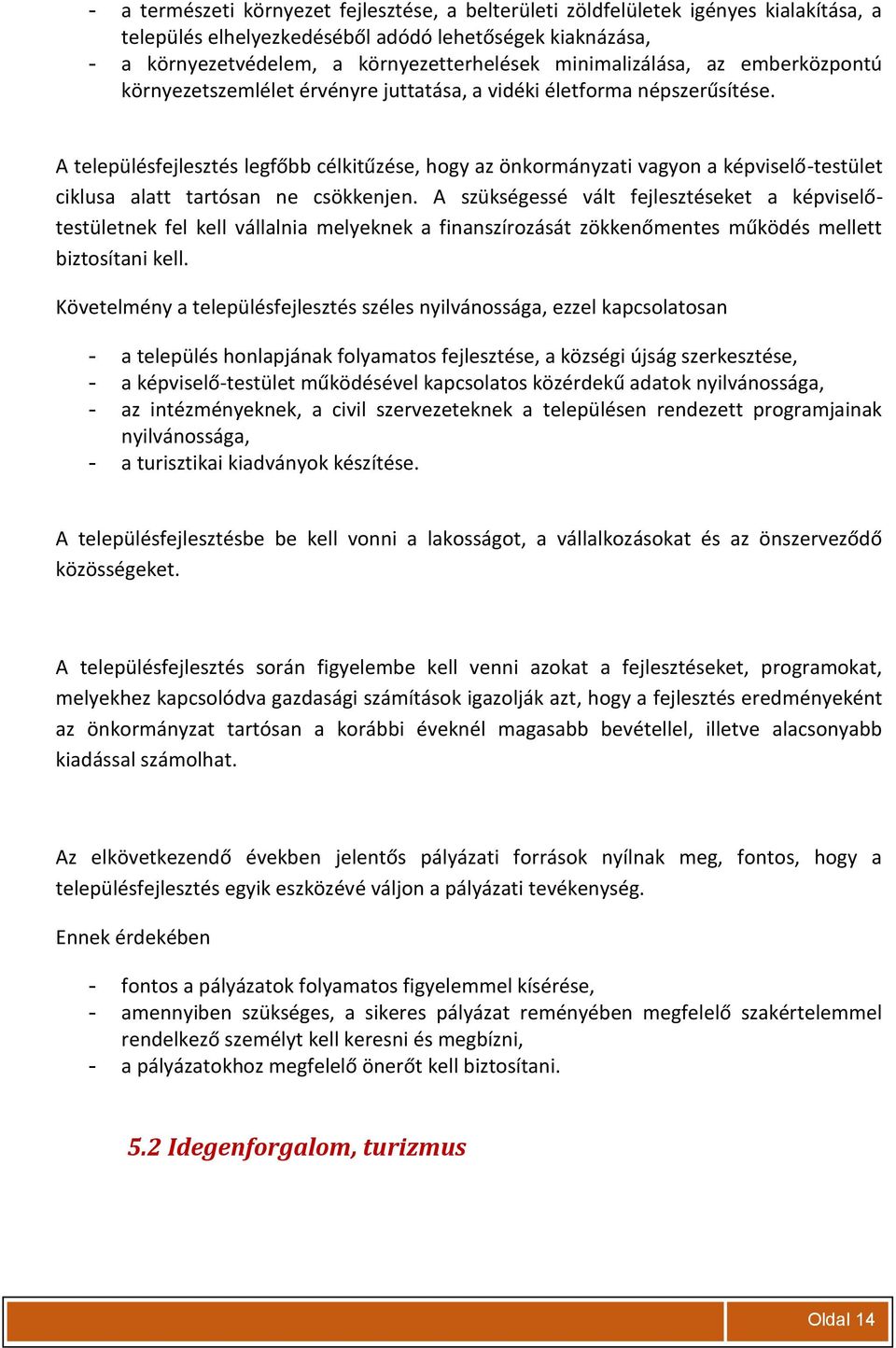 A településfejlesztés legfőbb célkitűzése, hogy az önkormányzati vagyon a képviselő-testület ciklusa alatt tartósan ne csökkenjen.