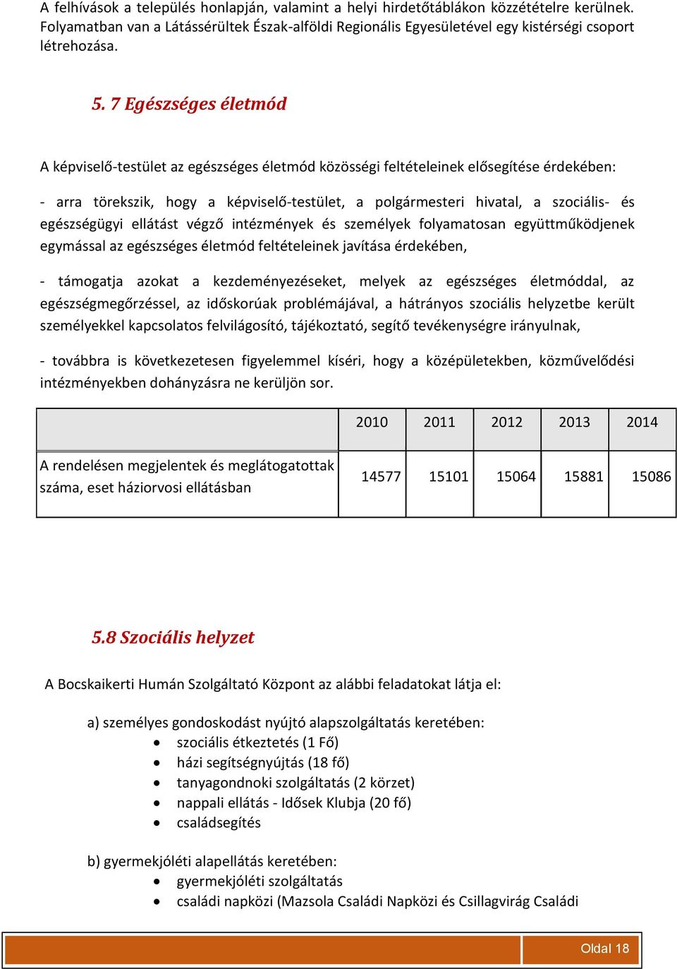 egészségügyi ellátást végző intézmények és személyek folyamatosan együttműködjenek egymással az egészséges életmód feltételeinek javítása érdekében, - támogatja azokat a kezdeményezéseket, melyek az