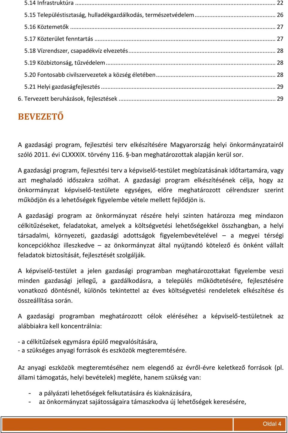 .. 29 BEVEZETŐ A gazdasági program, fejlesztési terv elkészítésére Magyarország helyi önkormányzatairól szóló 2011. évi CLXXXIX. törvény 116. -ban meghatározottak alapján kerül sor.