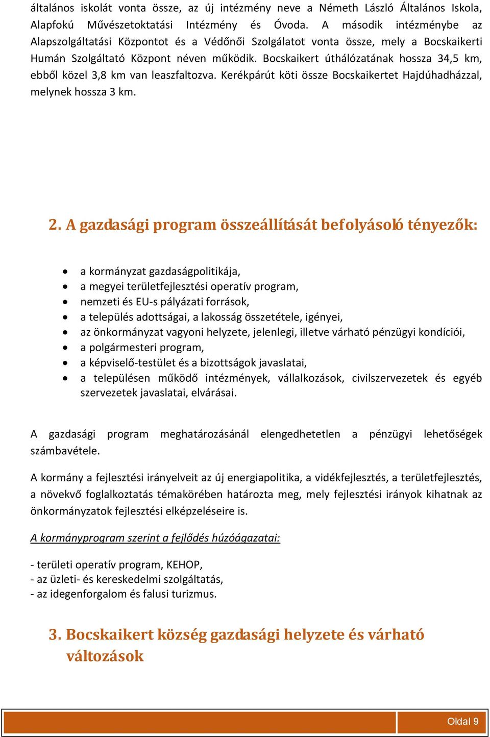 Bocskaikert úthálózatának hossza 34,5 km, ebből közel 3,8 km van leaszfaltozva. Kerékpárút köti össze Bocskaikertet Hajdúhadházzal, melynek hossza 3 km. 2.