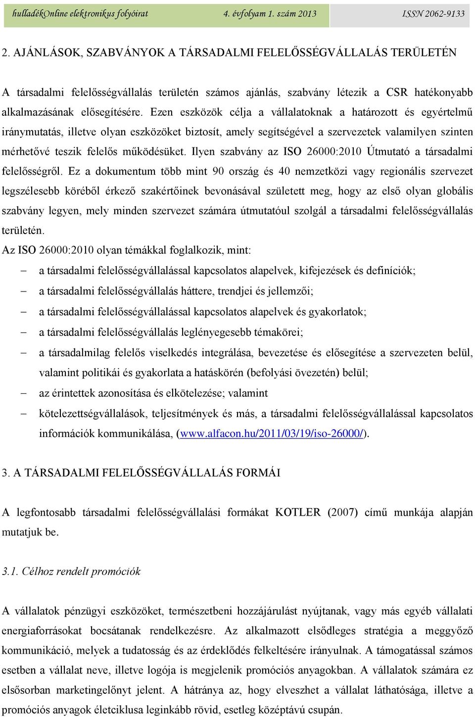 működésüket. Ilyen szabvány az ISO 26000:2010 Útmutató a társadalmi felelősségről.