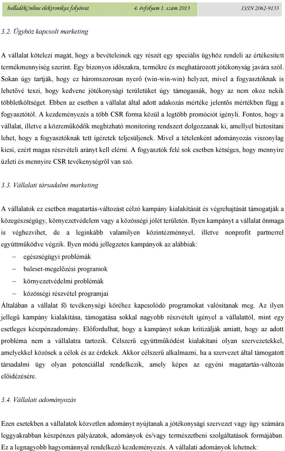 Sokan úgy tartják, hogy ez háromszorosan nyerő (win-win-win) helyzet, mivel a fogyasztóknak is lehetővé teszi, hogy kedvenc jótékonysági területüket úgy támogassák, hogy az nem okoz nekik