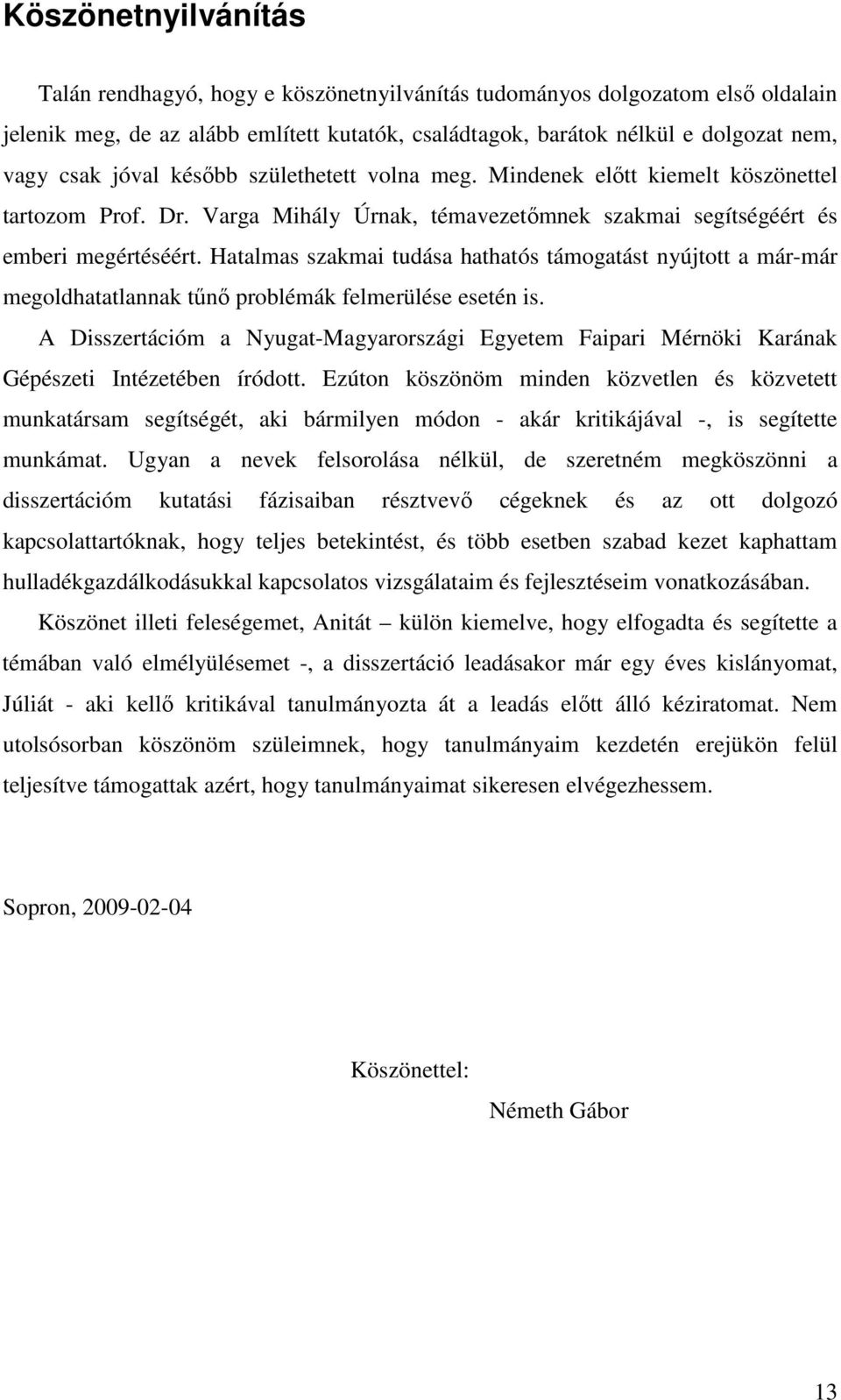 Hatalmas szakmai tudása hathatós támogatást nyújtott a már-már megoldhatatlannak tőnı problémák felmerülése esetén is.