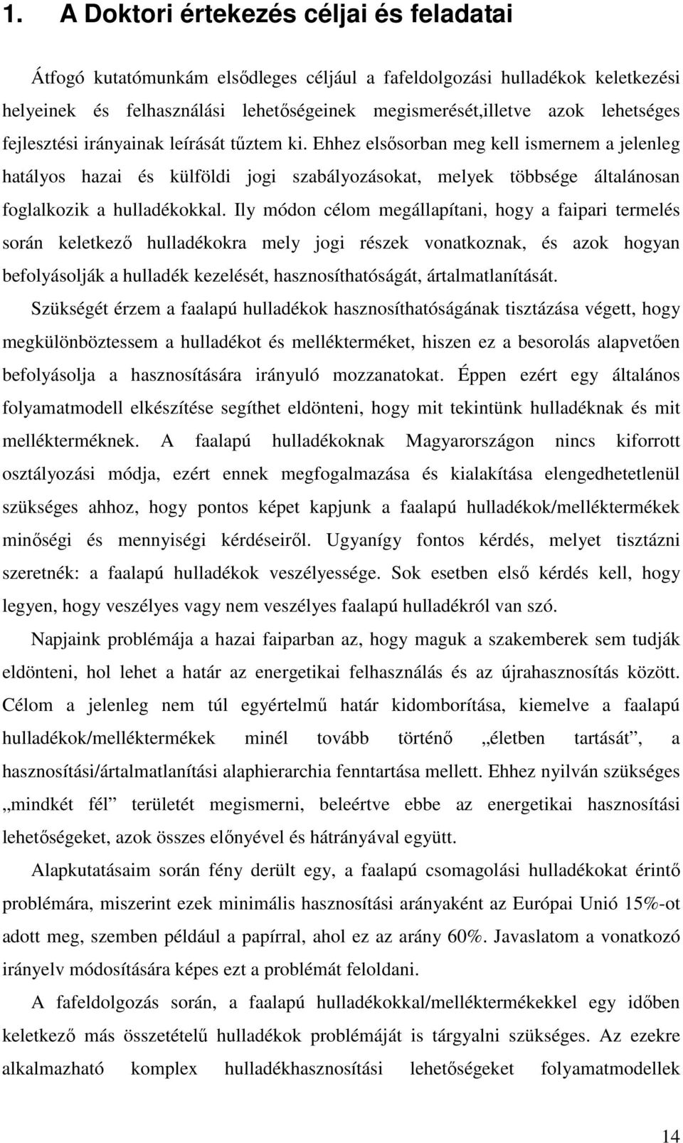 Ehhez elsısorban meg kell ismernem a jelenleg hatályos hazai és külföldi jogi szabályozásokat, melyek többsége általánosan foglalkozik a hulladékokkal.