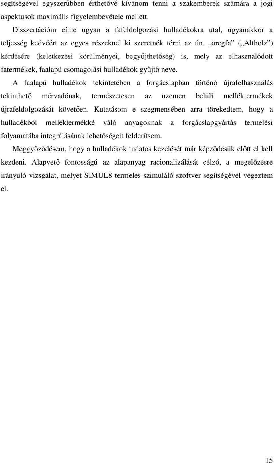 öregfa ( Altholz ) kérdésére (keletkezési körülményei, begyőjthetıség) is, mely az elhasználódott fatermékek, faalapú csomagolási hulladékok győjtı neve.