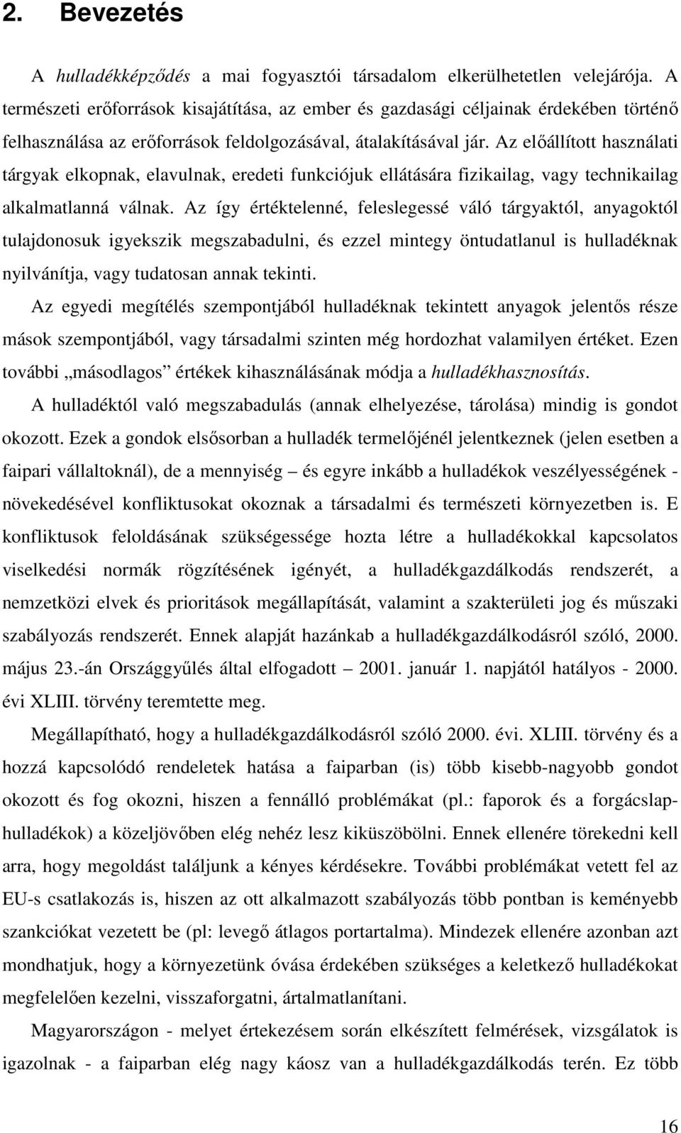 Az elıállított használati tárgyak elkopnak, elavulnak, eredeti funkciójuk ellátására fizikailag, vagy technikailag alkalmatlanná válnak.