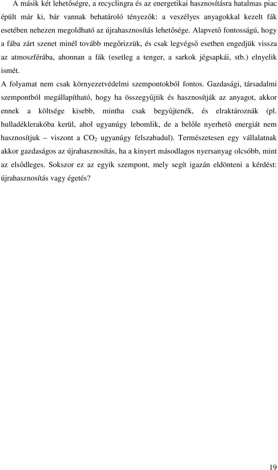 Alapvetı fontosságú, hogy a fába zárt szenet minél tovább megırizzük, és csak legvégsı esetben engedjük vissza az atmoszférába, ahonnan a fák (esetleg a tenger, a sarkok jégsapkái, stb.