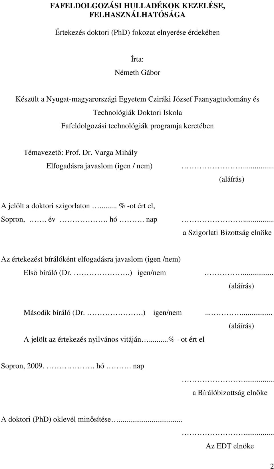 .. (aláírás) A jelölt a doktori szigorlaton... % -ot ért el, Sopron,. év. hó. nap... a Szigorlati Bizottság elnöke Az értekezést bírálóként elfogadásra javaslom (igen /nem) Elsı bíráló (Dr.