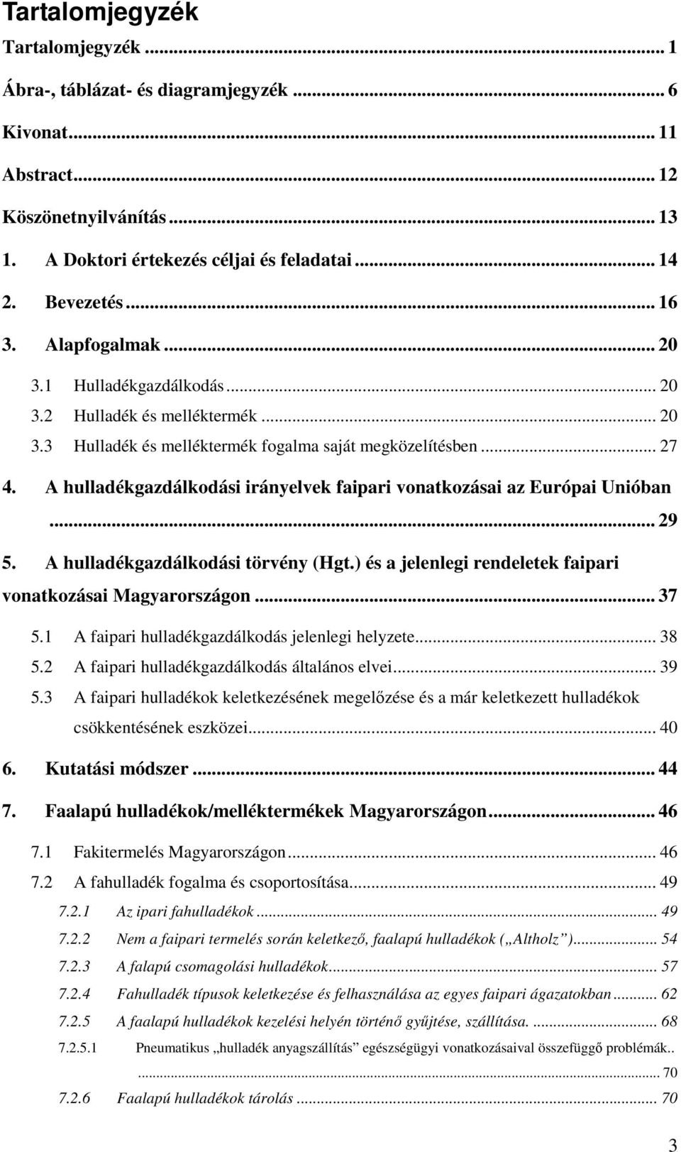 A hulladékgazdálkodási irányelvek faipari vonatkozásai az Európai Unióban... 29 5. A hulladékgazdálkodási törvény (Hgt.) és a jelenlegi rendeletek faipari vonatkozásai Magyarországon... 37 5.