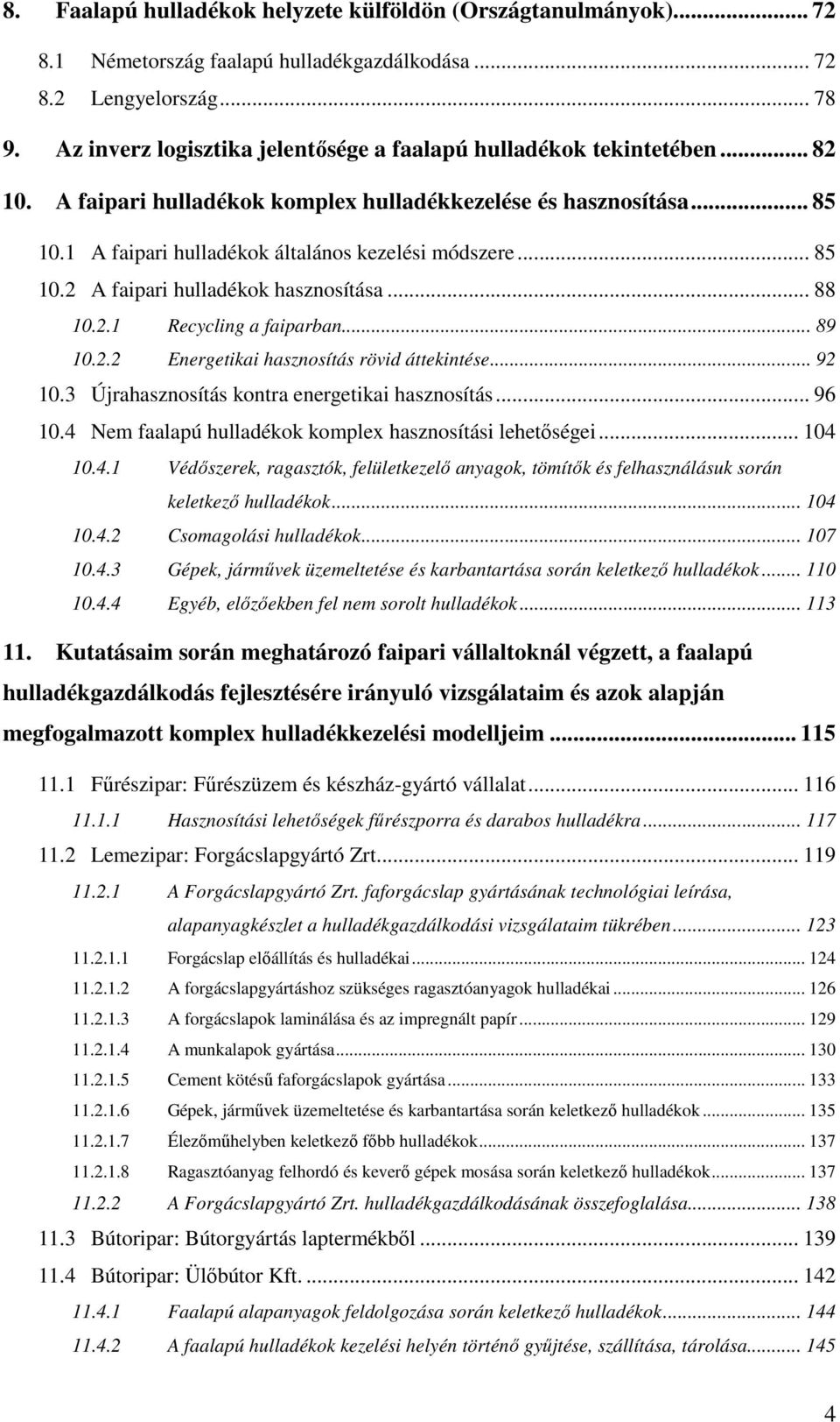 .. 85 10.2 A faipari hulladékok hasznosítása... 88 10.2.1 Recycling a faiparban... 89 10.2.2 Energetikai hasznosítás rövid áttekintése... 92 10.3 Újrahasznosítás kontra energetikai hasznosítás... 96 10.