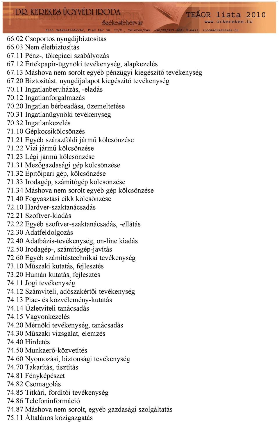 20 Ingatlan bérbeadása, üzemeltetése 70.31 Ingatlanügynöki tevékenység 70.32 Ingatlankezelés 71.10 Gépkocsikölcsönzés 71.21 Egyéb szárazföldi jármű kölcsönzése 71.22 Vízi jármű kölcsönzése 71.