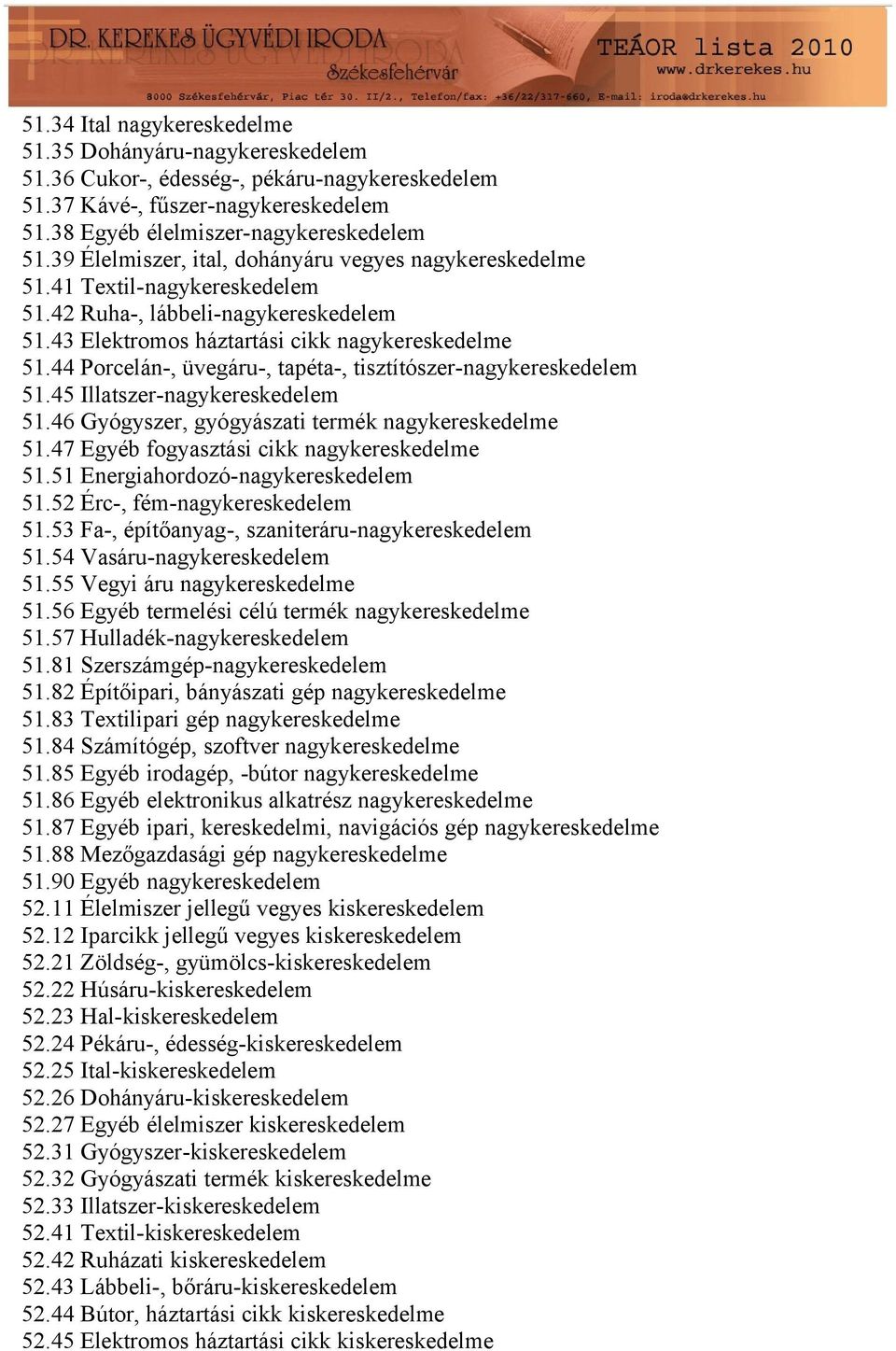 44 Porcelán-, üvegáru-, tapéta-, tisztítószer-nagykereskedelem 51.45 Illatszer-nagykereskedelem 51.46 Gyógyszer, gyógyászati termék nagykereskedelme 51.47 Egyéb fogyasztási cikk nagykereskedelme 51.