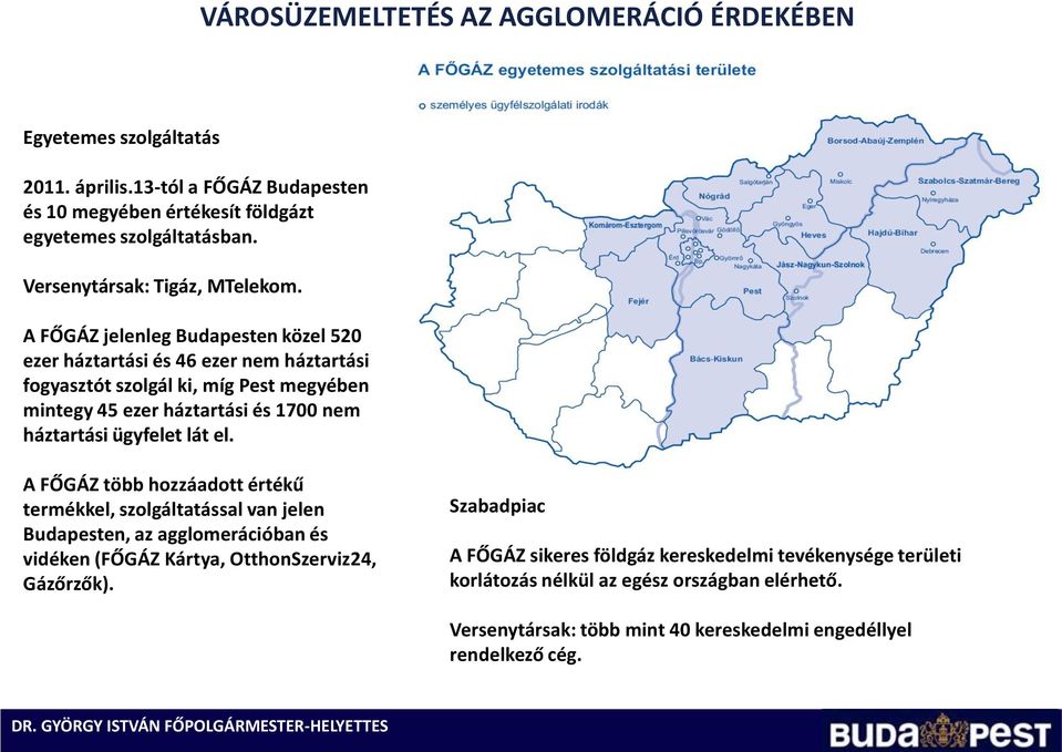 ügyfelet lát el. A FŐGÁZ több hozzáadott értékű termékkel, szolgáltatással van jelen Budapesten, az agglomerációban és vidéken (FŐGÁZ Kártya, OtthonSzerviz24, Gázőrzők).