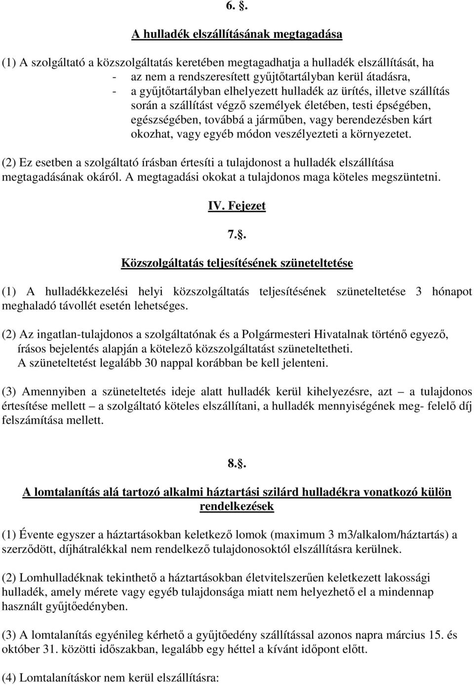 vagy egyéb módon veszélyezteti a környezetet. (2) Ez esetben a szolgáltató írásban értesíti a tulajdonost a hulladék elszállítása megtagadásának okáról.